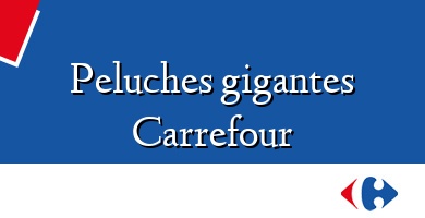 Comprar  &#160Peluches gigantes Carrefour