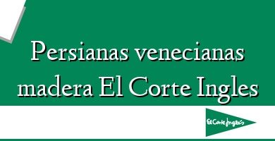 Comprar  &#160Persianas venecianas madera El Corte Ingles