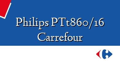 Comprar  &#160Philips PTt860/16 Carrefour