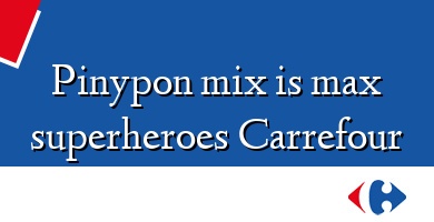 Comprar  &#160Pinypon mix is max superheroes Carrefour