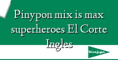 Comprar  &#160Pinypon mix is max superheroes El Corte Ingles