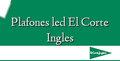 Comprar  &#160Plafones led El Corte Ingles