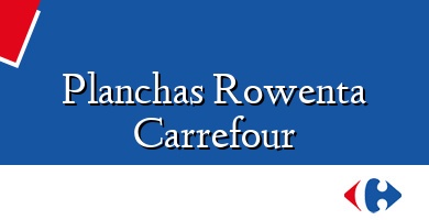 Comprar  &#160Planchas Rowenta Carrefour