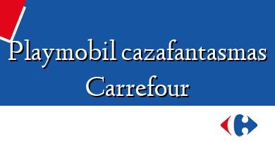 Comprar  &#160Playmobil cazafantasmas Carrefour