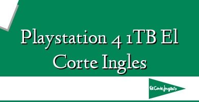 Comprar  &#160Playstation 4 1TB El Corte Ingles