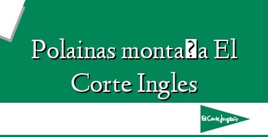 Comprar  &#160Polainas montaña El Corte Ingles