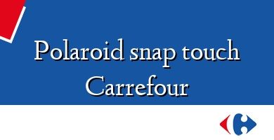 Comprar  &#160Polaroid snap touch Carrefour