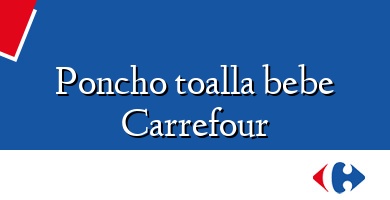 Comprar  &#160Poncho toalla bebe Carrefour