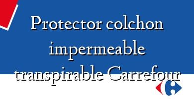 Comprar  &#160Protector colchon impermeable transpirable Carrefour