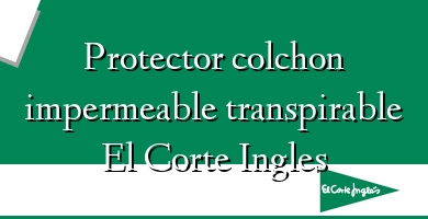 Comprar  &#160Protector colchon impermeable transpirable El Corte Ingles