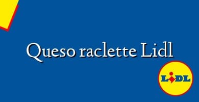 Comprar  &#160Queso raclette Lidl