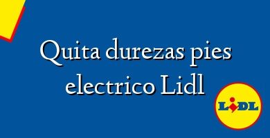 Comprar  &#160Quita durezas pies electrico Lidl