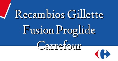 Comprar  &#160Recambios Gillette Fusion Proglide Carrefour