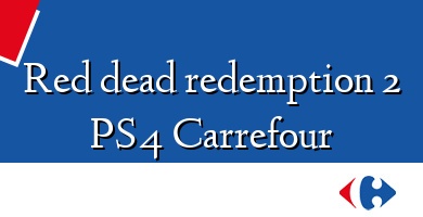 Comprar  &#160Red dead redemption 2 PS4 Carrefour