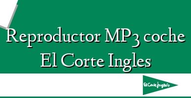 Comprar  &#160Reproductor MP3 coche El Corte Ingles