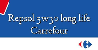 Comprar  &#160Repsol 5w30 long life Carrefour
