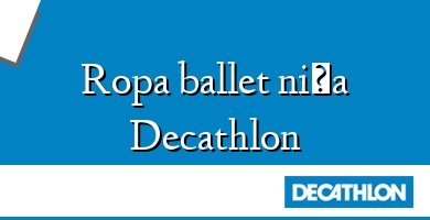 Comprar  &#160Ropa ballet niña Decathlon