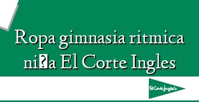 Comprar  &#160Ropa gimnasia ritmica niña El Corte Ingles