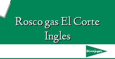 Comprar  &#160Rosco gas El Corte Ingles