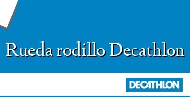 Comprar  &#160Rueda rodillo Decathlon