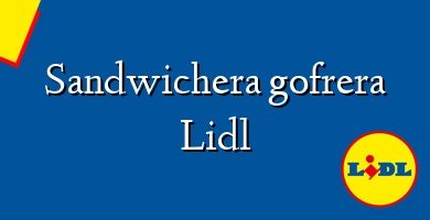 Comprar  &#160Sandwichera gofrera Lidl