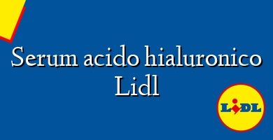 Comprar  &#160Serum acido hialuronico Lidl