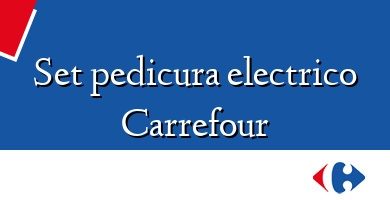 Comprar  &#160Set pedicura electrico Carrefour