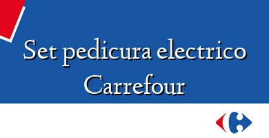 Comprar  &#160Set pedicura electrico Carrefour