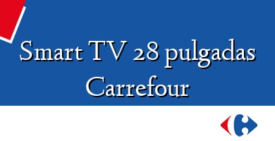 Comprar  &#160Smart TV 28 pulgadas Carrefour