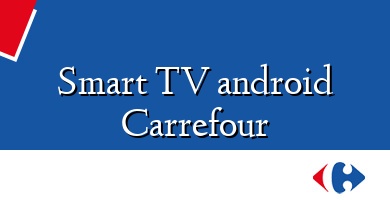 Comprar  &#160Smart TV android Carrefour
