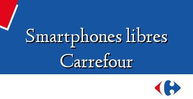 Comprar  &#160Smartphones libres Carrefour