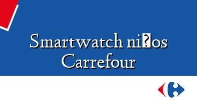 Comprar  &#160Smartwatch niños Carrefour