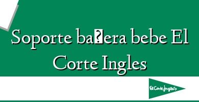 Comprar  &#160Soporte bañera bebe El Corte Ingles