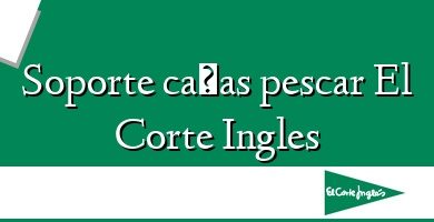 Comprar  &#160Soporte cañas pescar El Corte Ingles