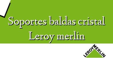 Comprar  &#160Soportes baldas cristal Leroy merlin