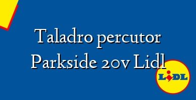 Comprar  &#160Taladro percutor Parkside 20v Lidl