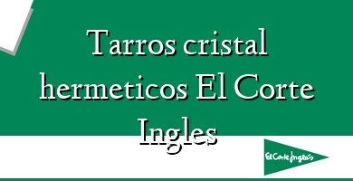 Comprar  &#160Tarros cristal hermeticos El Corte Ingles