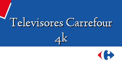 Comprar  &#160Televisores Carrefour 4k