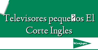 Comprar  &#160Televisores pequeños El Corte Ingles