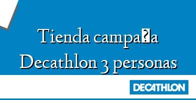 Comprar  &#160Tienda campaña Decathlon 3 personas