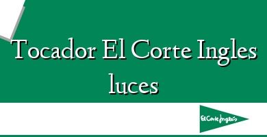 Comprar  &#160Tocador El Corte Ingles luces