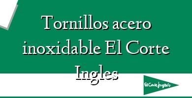 Comprar  &#160Tornillos acero inoxidable El Corte Ingles