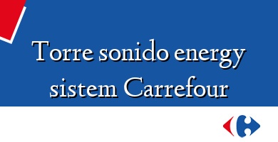 Comprar  &#160Torre sonido energy sistem Carrefour
