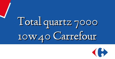 Comprar  &#160Total quartz 7000 10w40 Carrefour