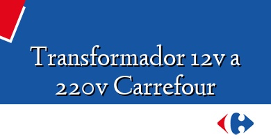 Comprar  &#160Transformador 12v a 220v Carrefour