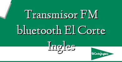 Comprar  &#160Transmisor FM bluetooth El Corte Ingles