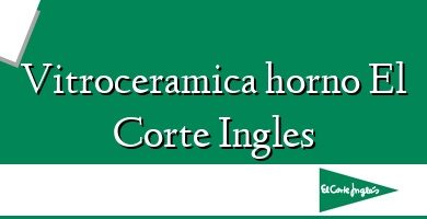 Comprar  &#160Vitroceramica horno El Corte Ingles