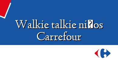 Comprar  &#160Walkie talkie niños Carrefour